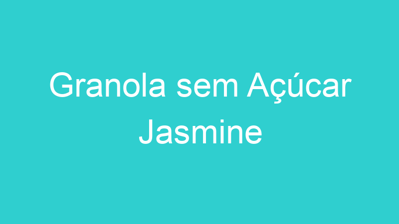 Granola sem Açúcar Jasmine