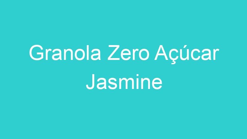 Granola Zero Açúcar Jasmine