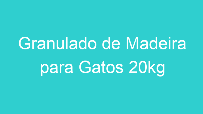 Granulado de Madeira para Gatos 20kg