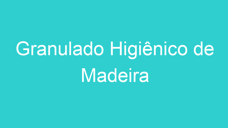 Granulado Higiênico de Madeira