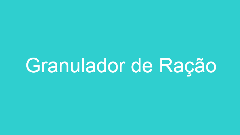 Granulador de Ração