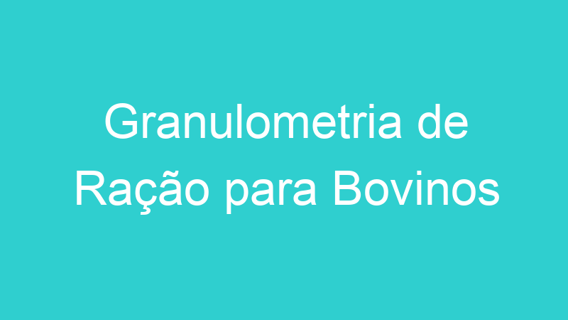 Granulometria de Ração para Bovinos