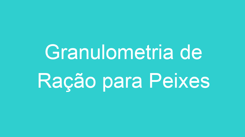Granulometria de Ração para Peixes