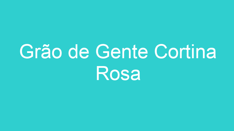 Grão de Gente Cortina Rosa