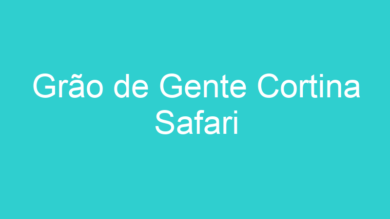 Grão de Gente Cortina Safari