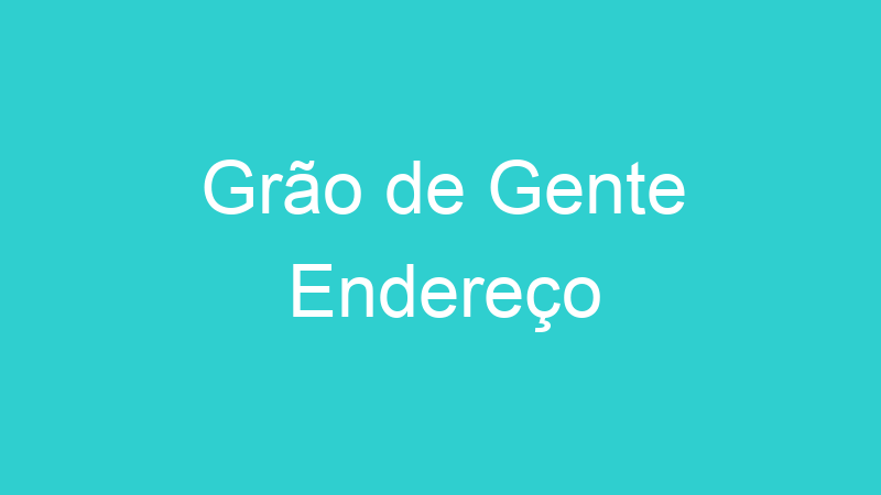 Grão de Gente Endereço