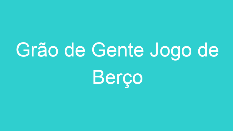 Grão de Gente Jogo de Berço