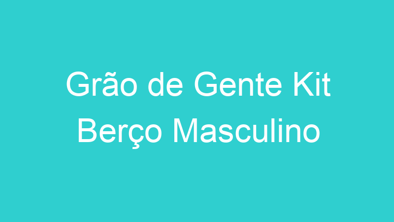 Grão de Gente Kit Berço Masculino