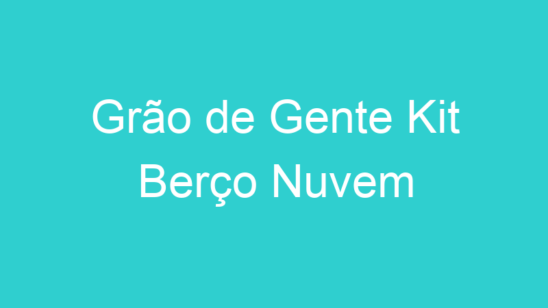 Grão de Gente Kit Berço Nuvem