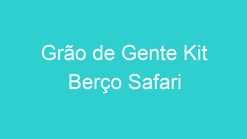 Grão de Gente Kit Berço Safari