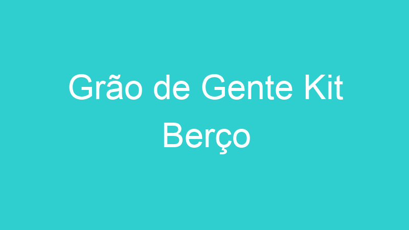 Grão de Gente Kit Berço