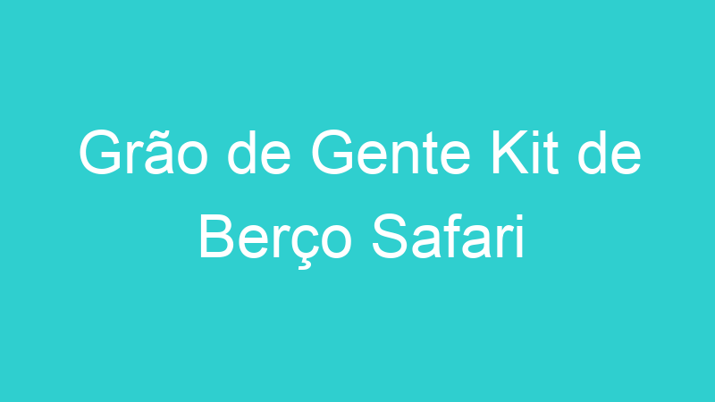 Grão de Gente Kit de Berço Safari