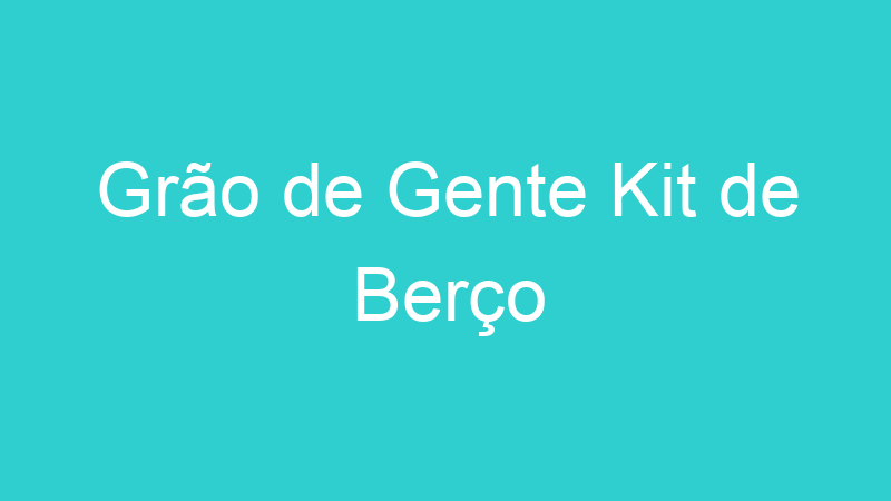 Grão de Gente Kit de Berço