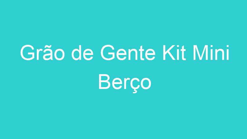 Grão de Gente Kit Mini Berço