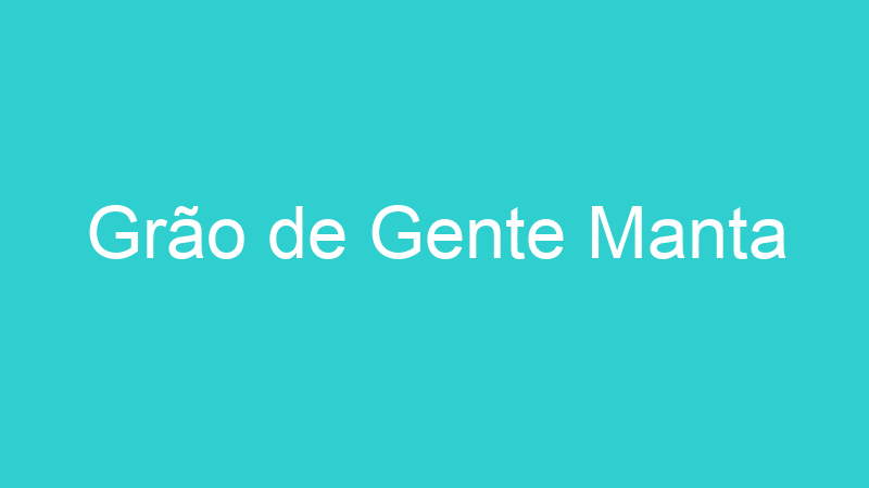 Grão de Gente Manta