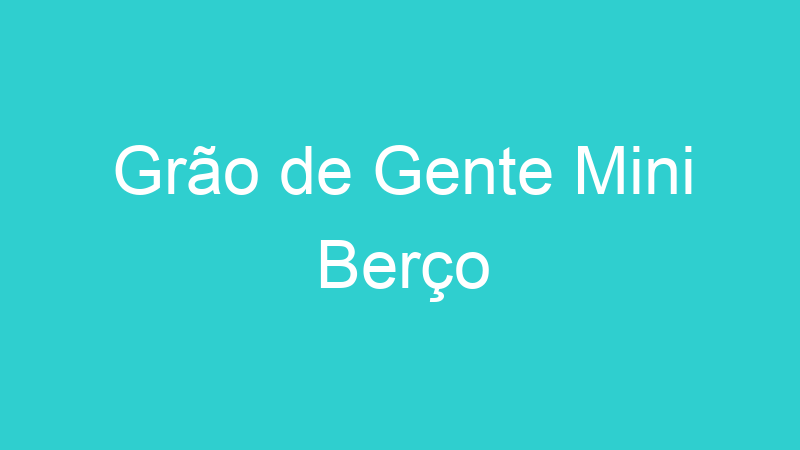 Grão de Gente Mini Berço