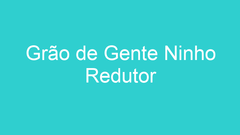Grão de Gente Ninho Redutor