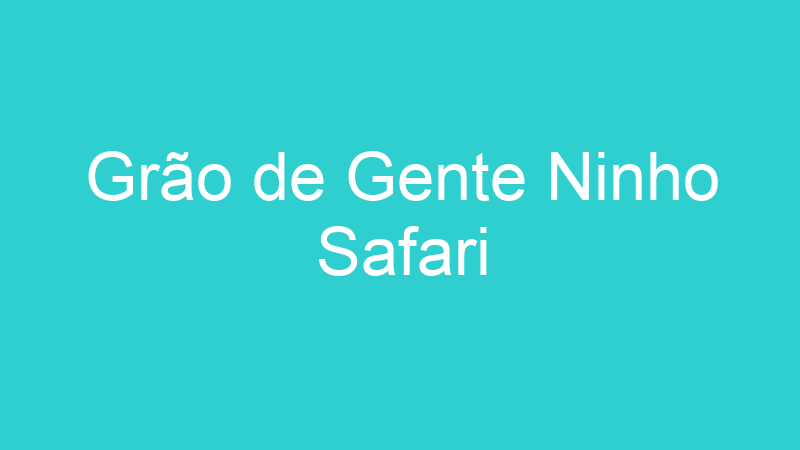 Grão de Gente Ninho Safari