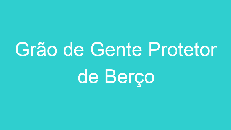Grão de Gente Protetor de Berço