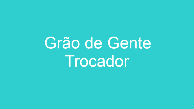 Grão de Gente Trocador