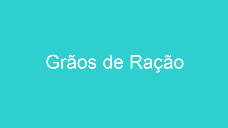 Grãos de Ração
