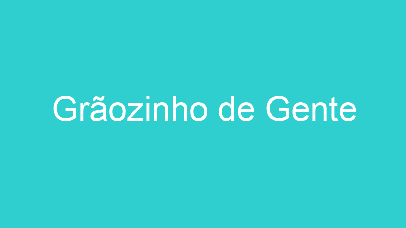 Grãozinho de Gente