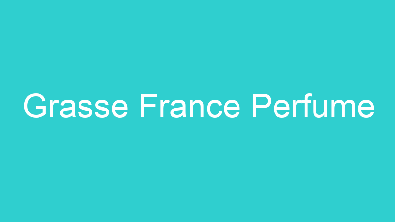 Grasse France Perfume