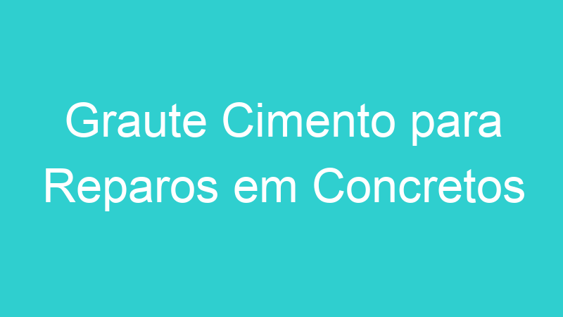Graute Cimento para Reparos em Concretos