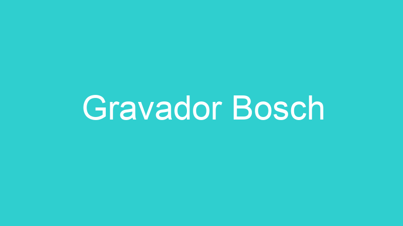 Gravador Bosch