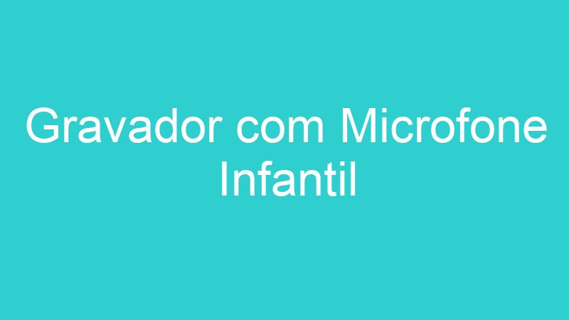 Gravador com Microfone Infantil