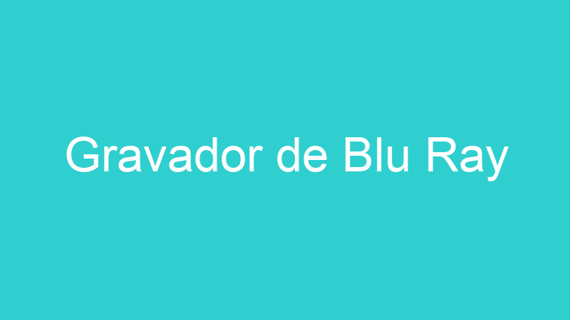 Gravador de Blu Ray