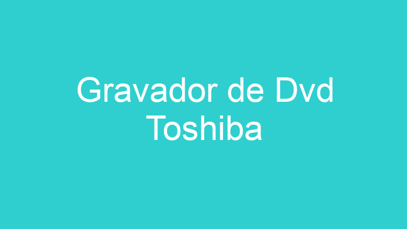 Gravador de Dvd Toshiba