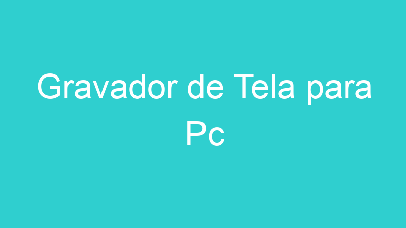 Gravador de Tela para Pc