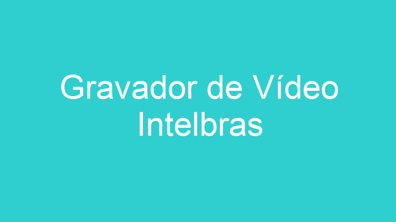 Gravador de Vídeo Intelbras