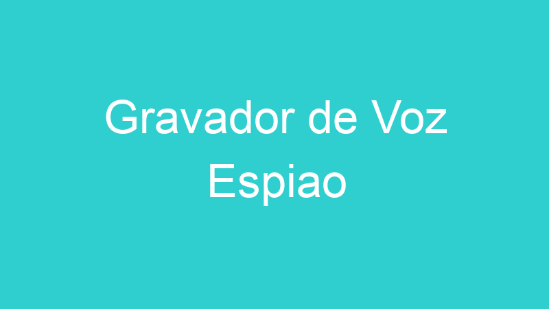 Gravador de Voz Espiao