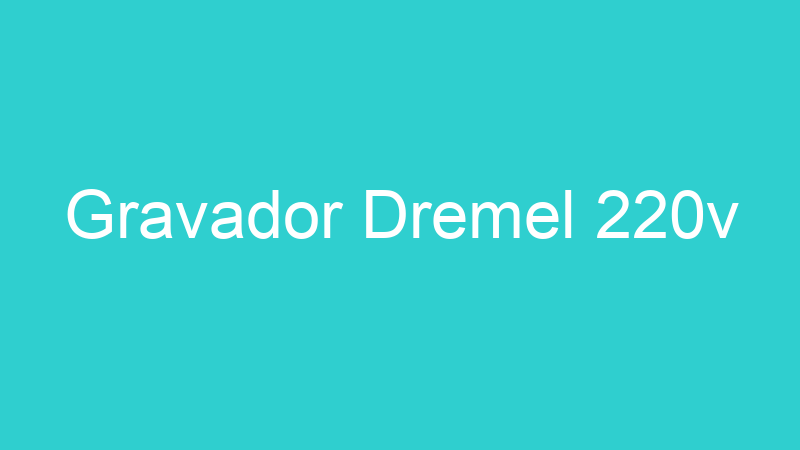 Gravador Dremel 220v