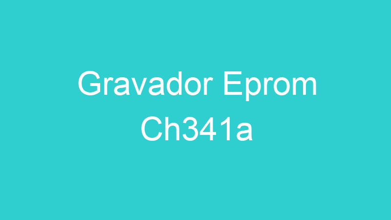 Gravador Eprom Ch341a