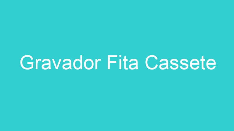Gravador Fita Cassete