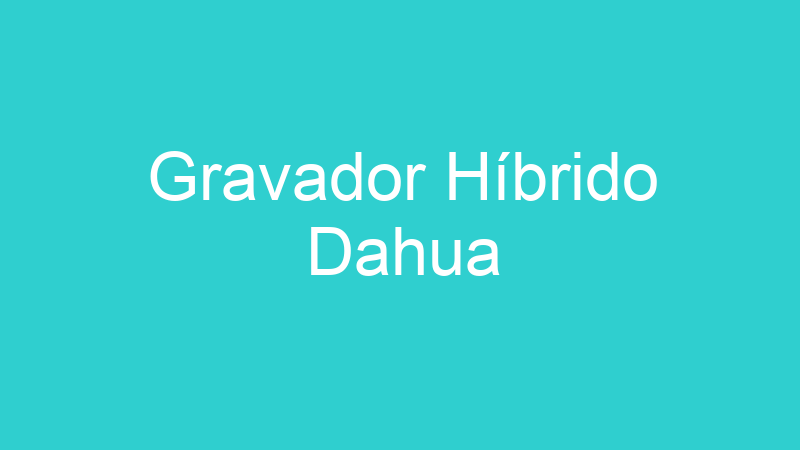 Gravador Híbrido Dahua