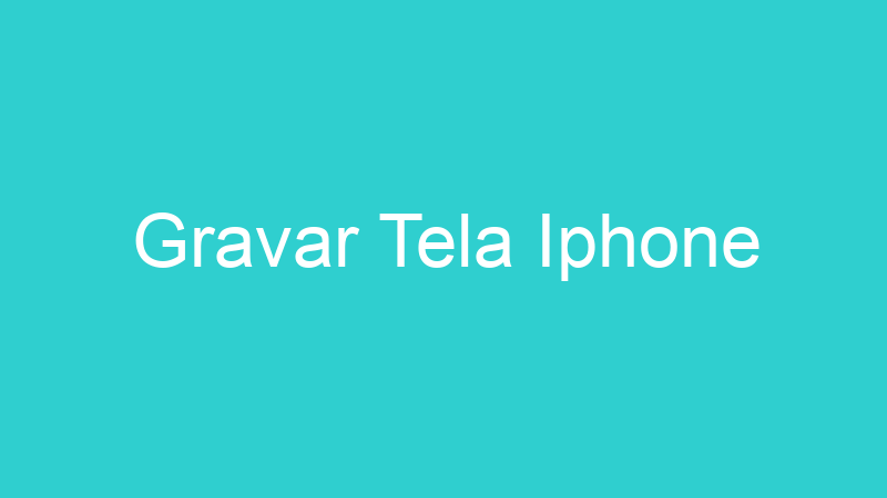 Gravar Tela Iphone