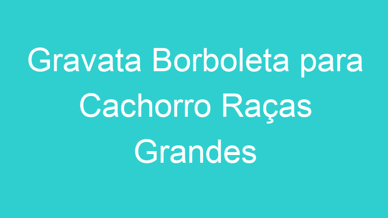 Gravata Borboleta para Cachorro Raças Grandes