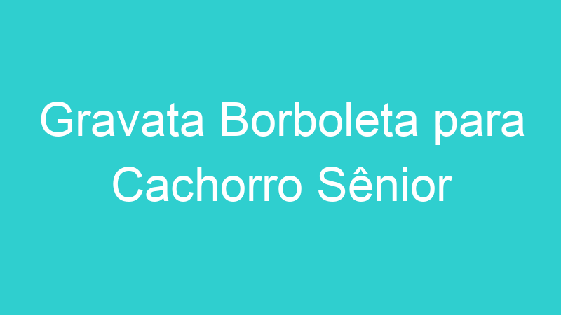 Gravata Borboleta para Cachorro Sênior