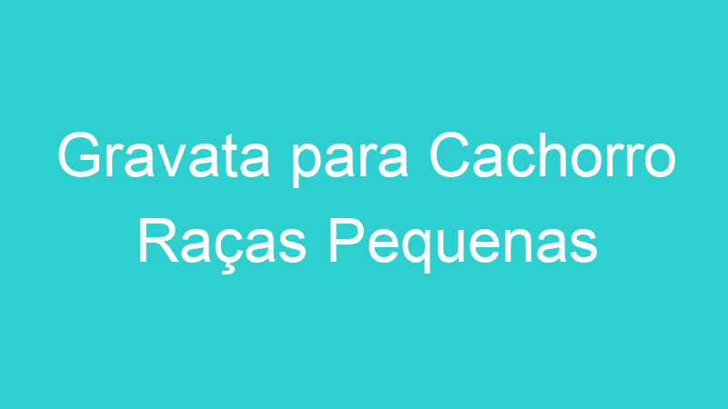 Gravata para Cachorro Raças Pequenas