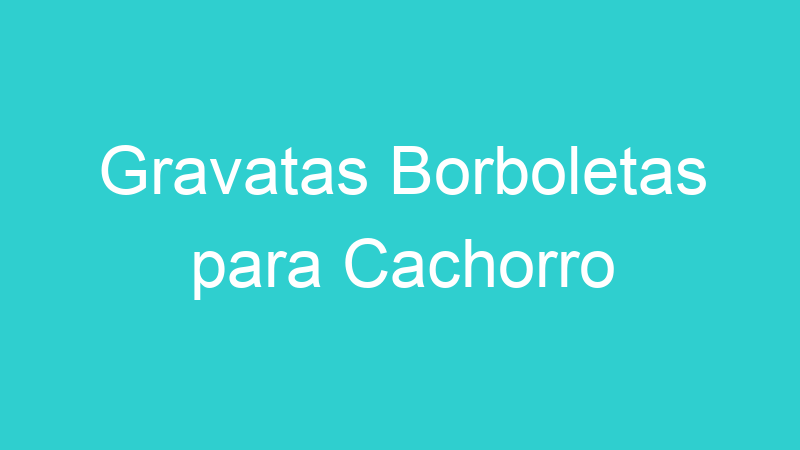 Gravatas Borboletas para Cachorro
