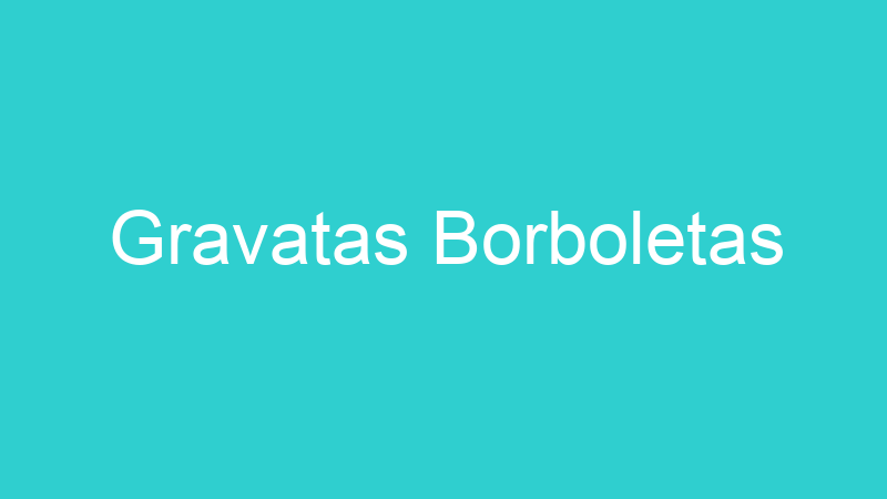 Gravatas Borboletas