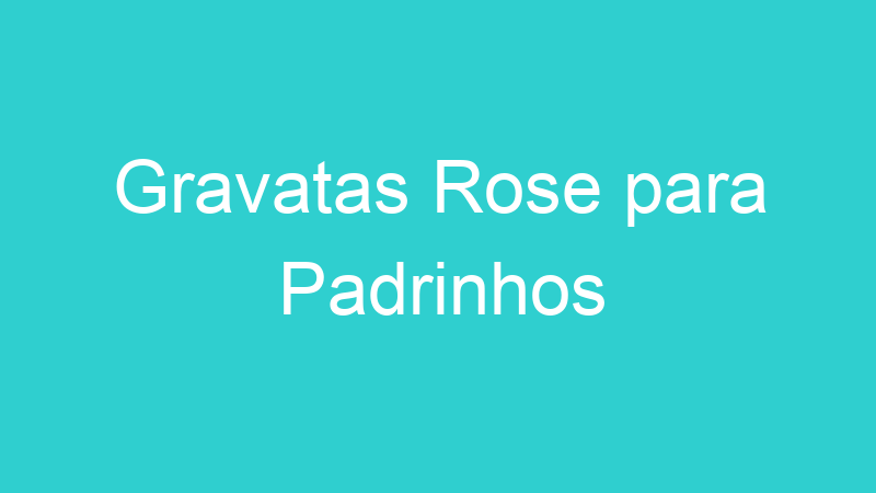 Gravatas Rose para Padrinhos