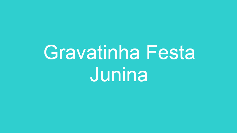 Gravatinha Festa Junina