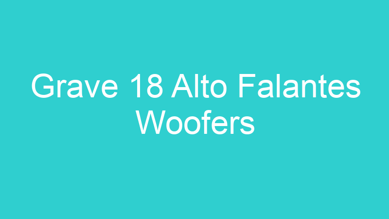 Grave 18 Alto Falantes Woofers
