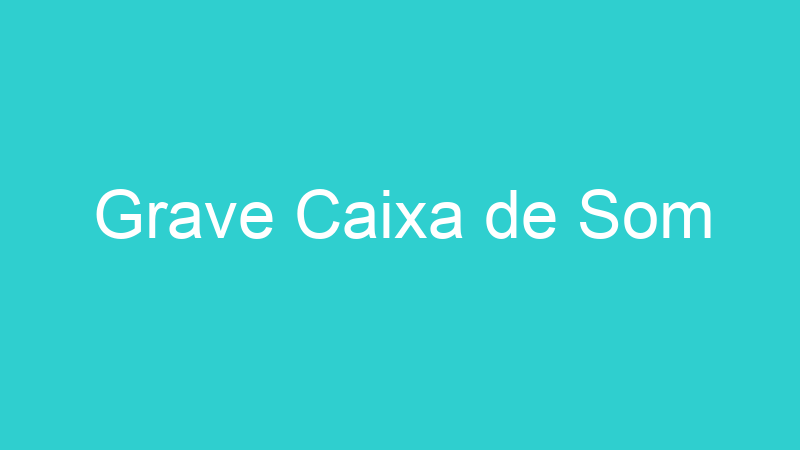 Grave Caixa de Som