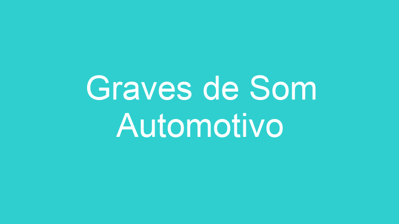 Graves de Som Automotivo
